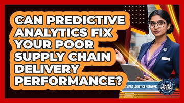Can Predictive Analytics Fix Your Poor Supply Chain Delivery Performance? - Smart Logistics Network