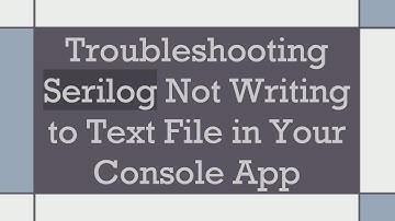Troubleshooting Serilog Not Writing to Text File in Your Console App