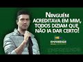 VOCÊ TEM SIDO PERSISENTE? Ninguém acreditava em mim, todos diziam que não ia dar certo!