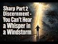 SHARP Part 2: Discernment - You Can't Hear a Whisper in a Windstorm