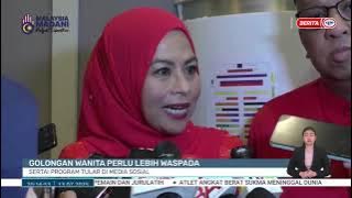 13 JULAI 2025 – BERITA PERDANA - GOLONGAN WANITA PERLU WASPADA; SERTAI PROGRAM TULAR DI MEDIA SOSIAL