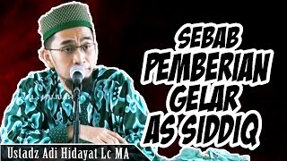 di Balik Sebab Pemberian Gelar As Siddiq kpd Abu Bakr رضي الله عنه  | Ustadz Adi Hidayat Lc MA