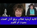 كاتبة أردنية تطالب برفع أذان العشاء بصوت أم كلثوم، لعل الذائقة ترتقي.