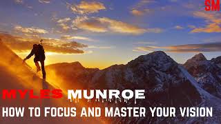 HOW TO FOCUS AND MASTER YOUR VISION POWERFUL - DR MYLES MONROE