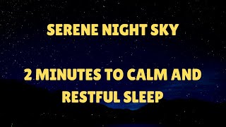 SERENE NIGHT SKY | 2 MINUTES TO CALM AND RESTFUL SLEEP