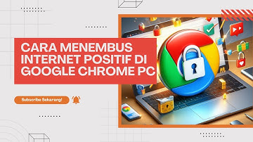 Cara Buka Situs Yang Diblokir Internet Positif Google Chrome di PC dan Laptop Tanpa VPN