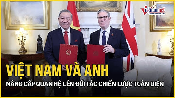 Việt Nam và Anh chính thức nâng cấp quan hệ lên Đối tác chiến lược toàn diện | Báo VietNamNet