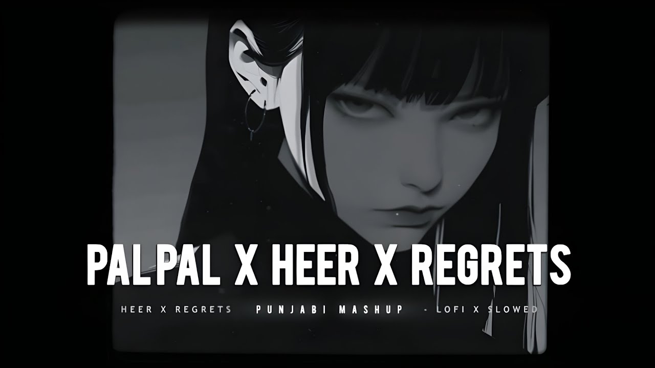 Pal Pal X Heer X Regrets Mashup || Slowed Reverb || - Punjabi Mashup11