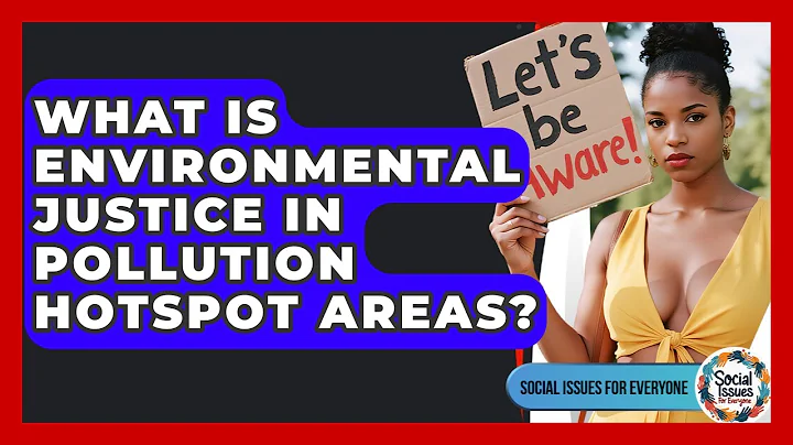 What Is Environmental Justice In Pollution Hotspot Areas? - Social Issues For Everyone