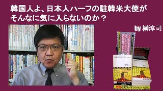 韓国人よ、日本人ハーフの駐韓米大使がそんなに気に入らないのか？　by榊淳司