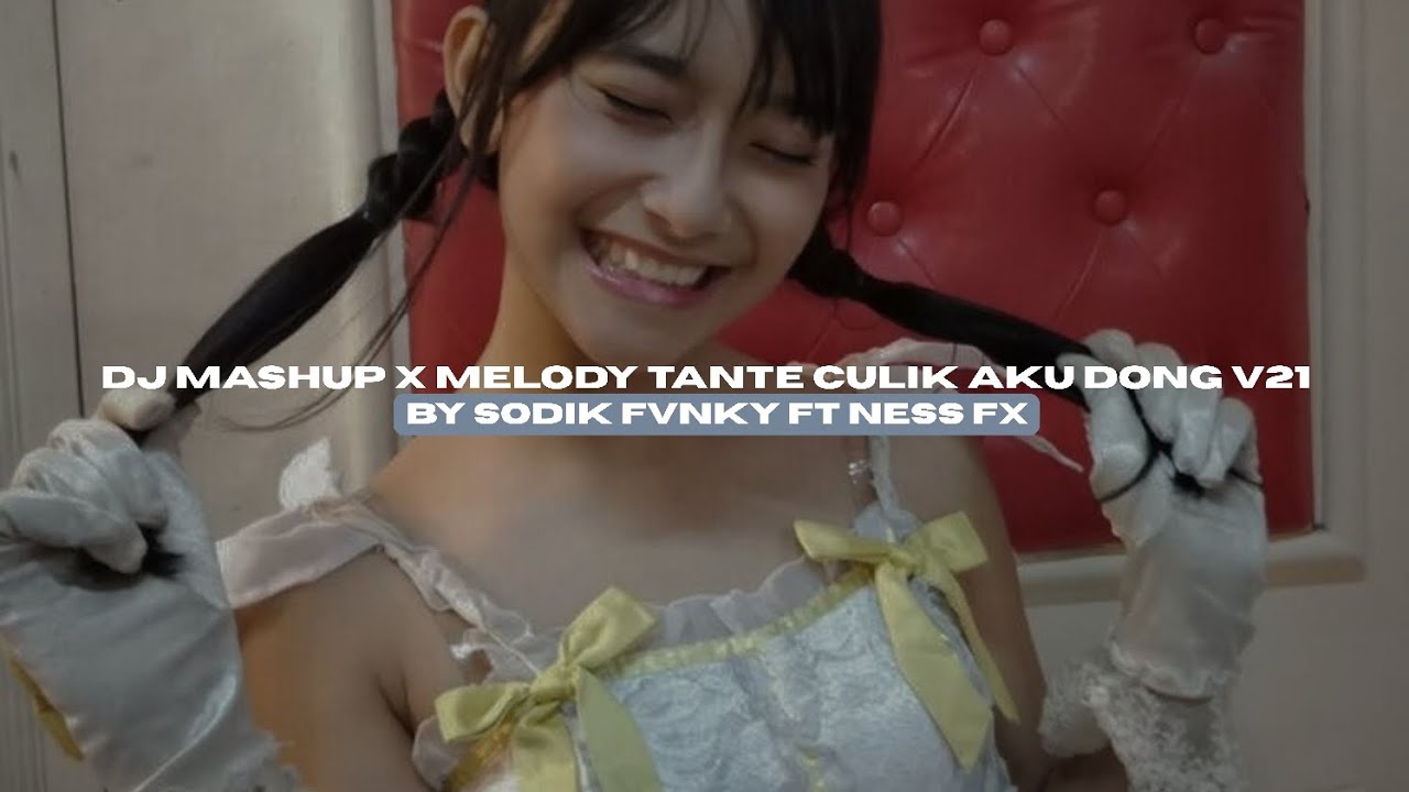 DJ MASHUP X MELODY TANTE CULIK AKU DONG V21 BY SODIK FVNKY FT NESS FX VIRAL TIKTOK MENGKANEE!!