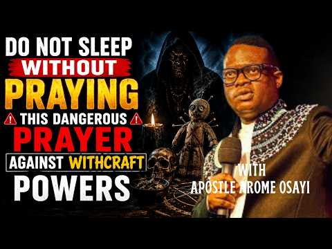 Do Not Sleep Without Praying This Dangerous Prayer Against Withcraft Powers Tonight- Apostle Arome