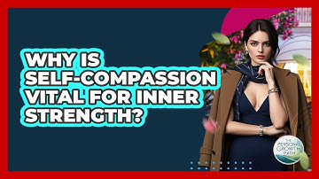Why Is Self-compassion Vital For Inner Strength? - The Personal Growth Path