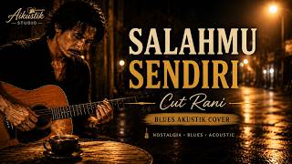 SALAHMU SENDIRI - Cut Rani | Blues Akustik Penuh Penyesalan