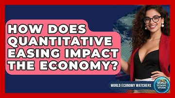 How Does Quantitative Easing Impact The Economy? - World Economy Watchers