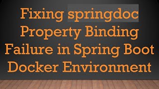 Fixing springdoc Property Binding Failure in Spring Boot Docker Environment