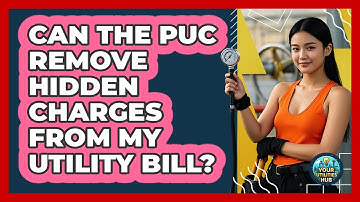 Can The PUC Remove Hidden Charges From My Utility Bill? - Your Utilities Hub
