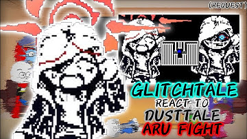 GLITCHTALE REACT TO DUSTTALE ARU FIGHT (REQUEST)