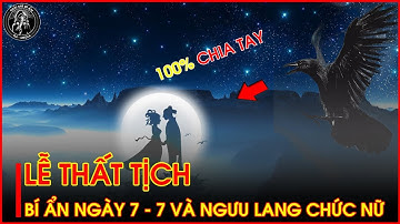 Giải mã bí ẩn thú vị về Ngày 7 Tháng 7 | Thất tịch và câu chuyện tình Ngưu Lang Chức Nữ