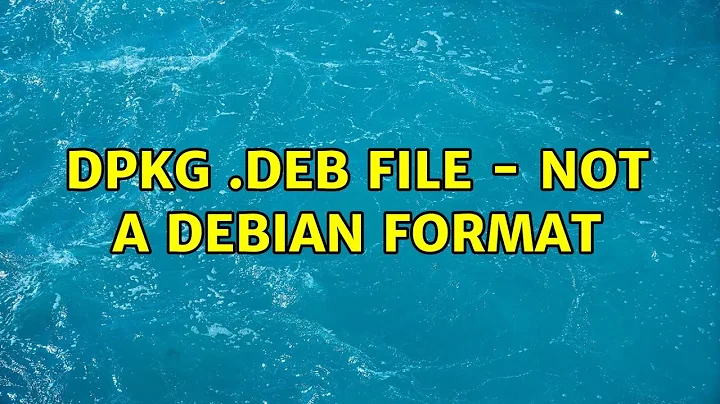 Ubuntu: Dpkg .deb file - Not a debian format