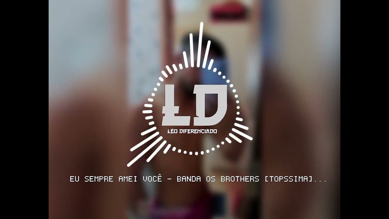 EU SEMPRE AMEI VOCÊ -  BANDA OS BROTHERS [TOPSSIMA]