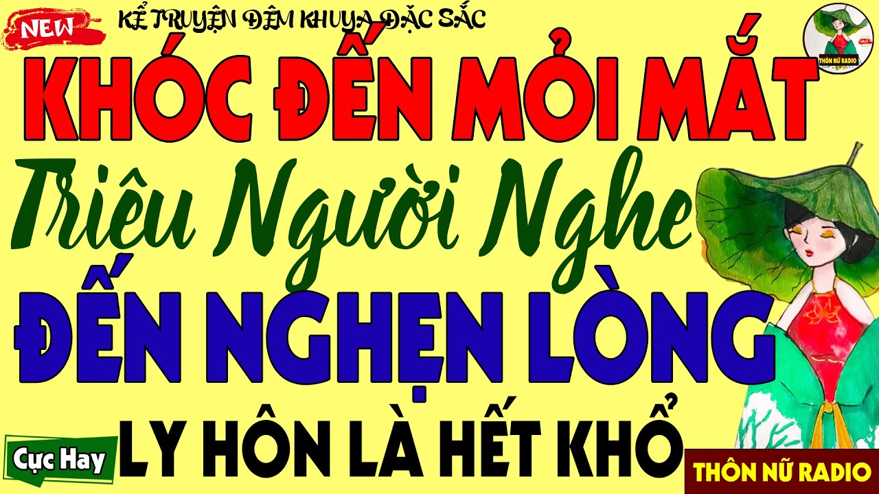 [Số Đặc Biệt ] Nghe Là khóc:  LY HÔN LÀ HẾT KHỔ - Truyện Thực Tế khiến Triệu Người Nghe Nghẹn Ngào