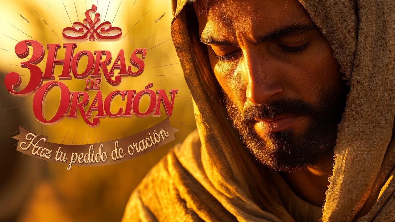 3 HORAS DE ORACIÓN PARA QUE DIOS BENDIGA TU VIDA EN TODAS LAS ÁREAS ...