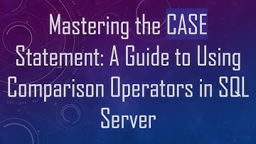 Mastering the CASE Statement: A Guide to Using Comparison Operators in SQL Server