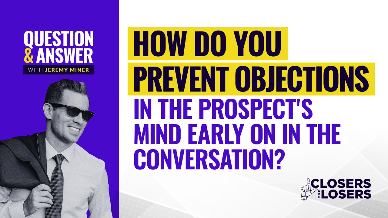 How Do You Prevent Objections In the Prospect’s Mind Early On In The Conversation