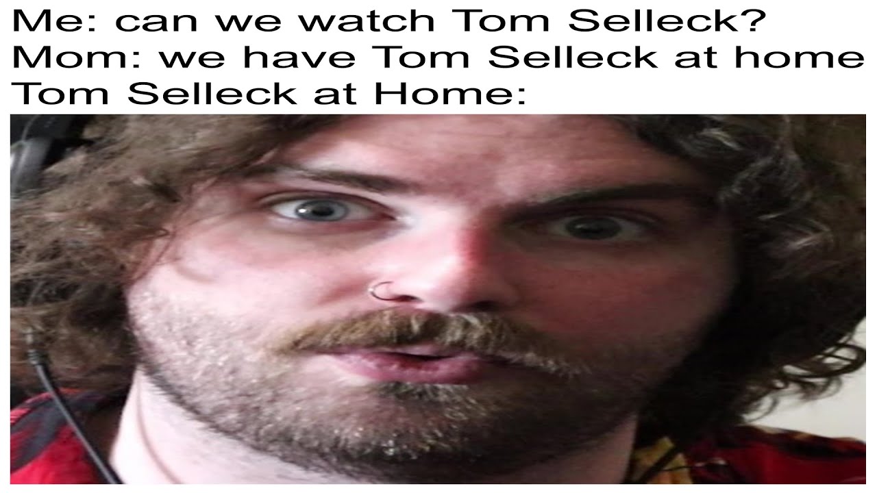 I'm Tom Selleck at Home...