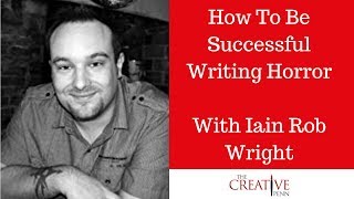 How To Be Successful Writing Horror With Iain Rob Wright