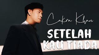 Cakra Khan - Setelah Kau Tiada - Lirik