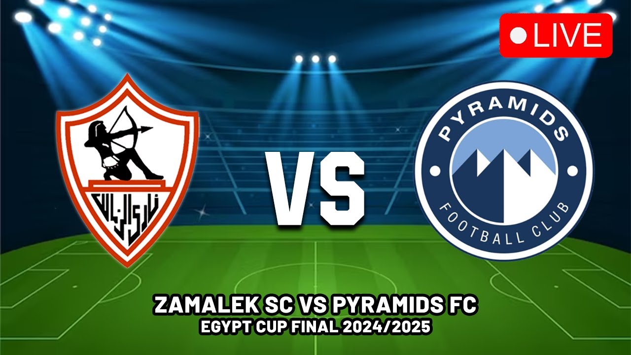 🔴 ZAMALEK VS PYRAMIDS FC FINAL EGYPT CUP 2024/2025 PREVIEW, LIVE MATCH TODAY