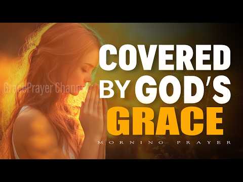 Start Your Day Covered by God’s Grace | Morning Prayer for Peace, Favor & Strength | Morning Prayer