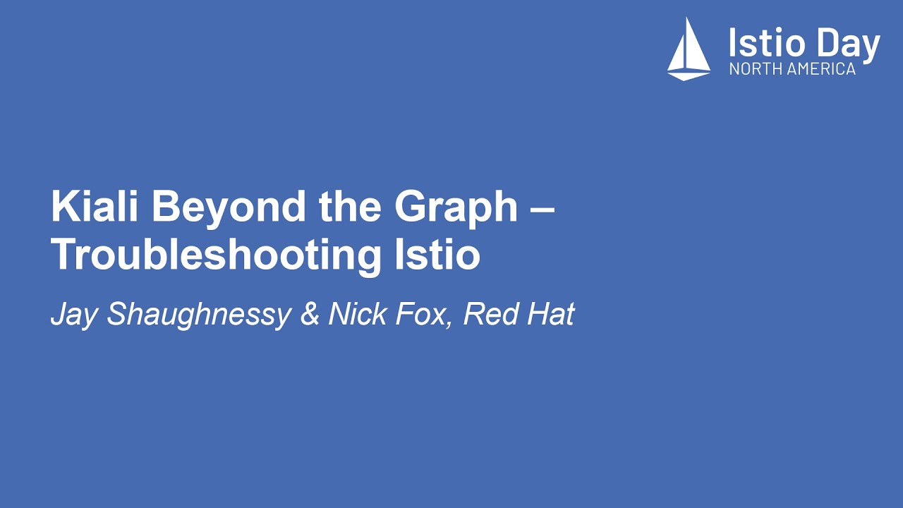 Kiali Beyond the Graph – Troubleshooting Istio - Jay Shaughnessy & Nick Fox, Red Hat