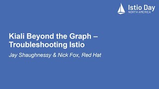Kiali Beyond the Graph – Troubleshooting Istio - Jay Shaughnessy & Nick Fox, Red Hat