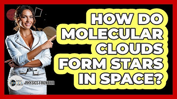 How Do Molecular Clouds Form Stars In Space? - Physics Frontier