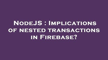 NodeJS : Implications of nested transactions in Firebase?