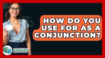 How Do You Use For As A Conjunction? - The Language Library