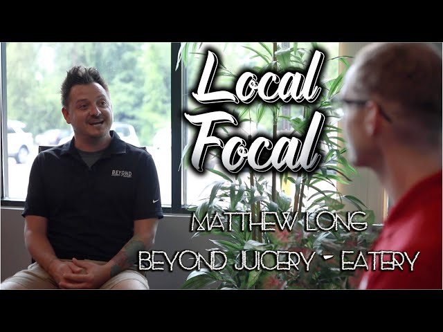 Local Focal Ep - #3 - Beyond Juicery + Eatery