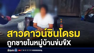 สาวดาวนซนโดรม ถกชายในหมบานขมขนชำเรา ชงขาวเขยาจอ 27 มกราคม 2569