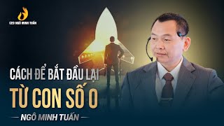 Cách để bắt đầu lại từ con số 0 | Ngô Minh Tuấn