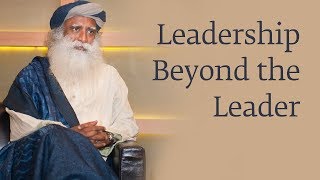 Leadership Beyond the Leader  Sadhguru