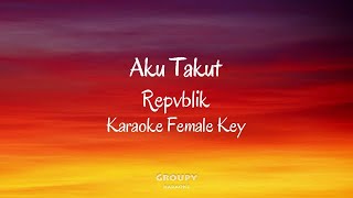 Aku Takut - Repvblik -Karaoke (Female Key)