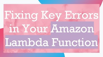 Fixing Key Errors in Your Amazon Lambda Function