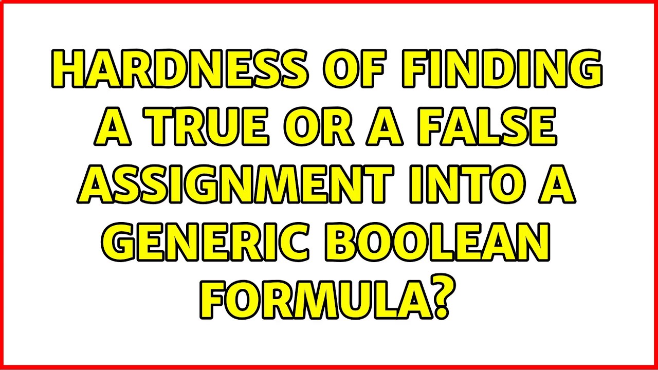 Hardness of finding a true or a false assignment into a generic boolean ...