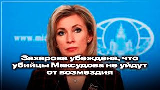 Захарова убеждена, что убийцы Максудова не уйдут от возмездия