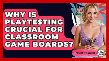 Why Is Playtesting Crucial For Classroom Game Boards? - Your Crafty Classroom