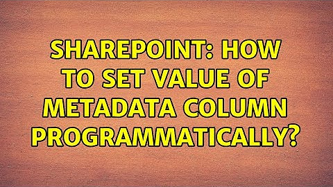 Sharepoint: How to set value of metadata column programmatically? (2 Solutions!!)