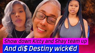 Omg show down between Destiny, Shay and Kitty!!??? Must watch!!!..